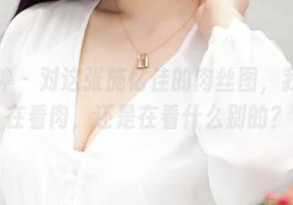 推女神 – 对这张施忆佳的肉丝图，我到底在看肉，还是在看什么别的？